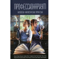 Профессионариум. Антология фантастических профессий. Сост. Гусаков Г., Чекмаев С.