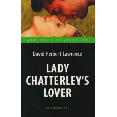 Lady Chatterley&rsquo;s Lover = Любовник леди Чаттерлей: книга для чтения на англ.яз. Intermediate. Лоуренс Д.Г.