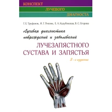 Лучевая диагностика повреждений и заболеваний лучезапястного сустава и запястья. (Конспект лучевого диагноста) 3-е изд. Труфанов Г.Е., Пчелин И.Г., Кадубовская Е.А.