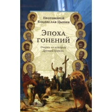 Эпоха гонений. Очерки из истории Древней Церкви. Цыпин В., протоиерей