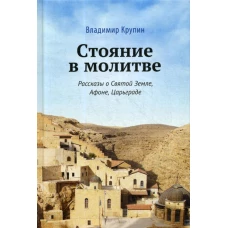 Стояние в молитве: рассказы о Святой Земле, Афоне, Царьграде. Крупин В.Н.