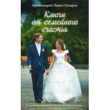 Ключи от семейного счастья: Семейная жизнь в вопросах и ответах. 4-е изд. Павел (Гумеров), протоиерей