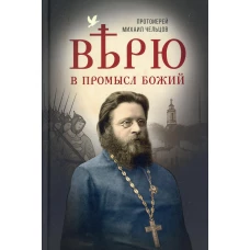 Верю в Промысл Божий. Михаил (Чельцов), протоиерей