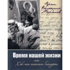 Время нашей жизни, или Как нам помогает благодать. Валентин (Мордасов), протоиерей