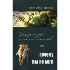 Земное счастье и небесное блаженство или почему мы не Боги?. Симеон (Афонский), монах