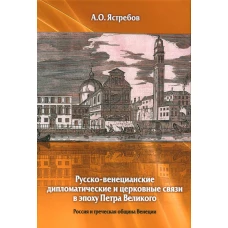 Русско-венецианские дипломатические и церковные связи в эпоху Петра Великого. Россия и греческая община Венеции. 2-е изд. Алексий (Ястребов), протоиерей