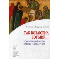 Так возлюбил Бог мир... Искупительный подвиг Господа Иисуса Христа. Тимаков В., протоиерей