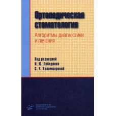 Ортопедическая стоматология. Алгоритмы диагностики и лечения. Лебеденко И.Ю., Перегудов А.Б., Антоник М.М., Каламкарова С.Х.