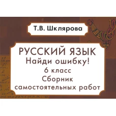 Русский язык. Сборник самостоятельных работ &quot;Найди ошибку!&quot; 6 кл. 9-е изд., стер. Шклярова Т.В.