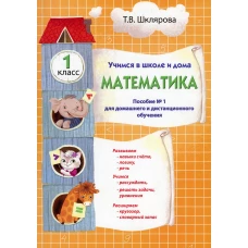 Учимся в школе и дома. Математика. 1 кл.: Учебник. Шклярова Т.В.