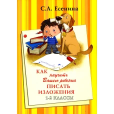 Как научить Вашего ребенка писать изложения. 1-2 классы. 8-е изд., стер. Есенина С.А.