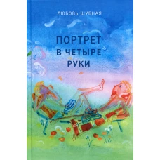 Портрет в четыре руки: повесть и рассказы для детей. Шубная Л.Ф