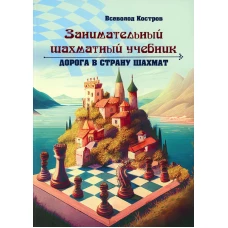 Занимательный шахматный учебник. Дорога в страну шахмат. Костров В.В.