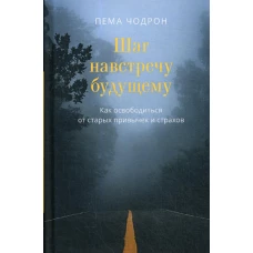 Шаг навстречу будущему. Как освободиться от старых привычек и страхов. Чодрон П.