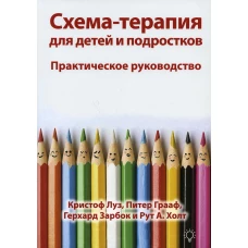 Схема-терапия для детей и подростков. Практическое руководство. Луз К., Грааф П., Зарбок Г.