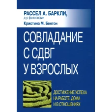 Совладание с СДВГ у взрослых: достижение успеха на работе, дома и в отношениях. Баркли Р.А., Бентон К.М.