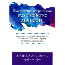 Комплексное пограничное расстройство личности. Как сопутствующие расстройства влияют на ПРЛ и как обрести эмоциональный баланс. Фокс Д.Д.