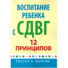 Воспитание ребенка с СДВГ: 12 принципов. Баркли Р.А.