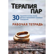 Терапия пар: 30 терапевтических бесед для восстановления семейных отношений. Рабочая тетрадь. Мейтс-Янгмен К.