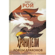 Хранители. Ловцы драконов: повесть. Рой О.Ю.