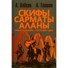 Скифы, сарматы, аланы: происхождение, наследие, ДНК. 2-е изд., испр.и доп. Глашев А.А., Клесов А.А.