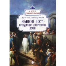 Великий пост - преддверие воскресения души. Вып. 3. Александр (Фаут), иеромонах