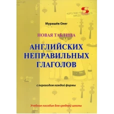 Новая таблица английских неправильных глаголов с переводом каждой формы: Учебное пособие для средней школы. Мурашев О.Н