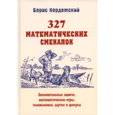 327 математических смекалок. Занимательные задачи, математические игры, головоломки, шутки и фокусы. Кордемский Б.А.