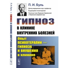 Гипноз в клинике внутренних болезней: Опыт психотерапии - гипноза и внушения в клинике. Буль П.И.