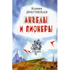 Ангелы и пионеры: рассказы. Драгунская К.В.