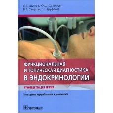 Функциональная и топическая диагностика в эндокринологии: руководство. 3-е изд., перераб. и доп. Труфанов Г.Е., Халимов Ю.Ш., Шустов С.Б.