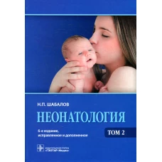 Неонатология: Учебное пособие. В 2 т. Т. 2. 6-е изд., испр. и доп. Шабалов Н.П.