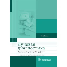 Лучевая диагностика: Учебник. 3-е изд., перераб.и доп. Труфанов Г.Е.