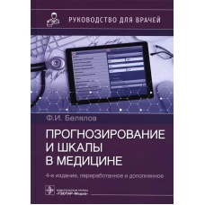 Прогнозирование и шкалы в медицине. Руководство для врачей. 4-е изд., перераб.и доп. Белялов Ф.И.