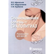 Слюннокаменная болезнь - сиалолитиаз: руководство для врачей. Афанасьев В.В., Абдусаламов М.Р., Курбанов С.М.