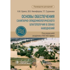 Основы обеспечения санитарно-эпидемиологического благополучия в зонах наводнений: руководство для врачей. Брико Н.И., Никифоров В.В., Суранова Т.Г.