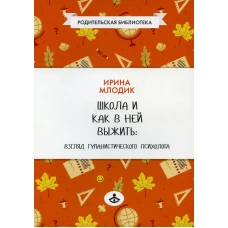 Школа и как в ней выжить: взгляд гуманистического психолога. 6-е изд. Млодик И.Ю.