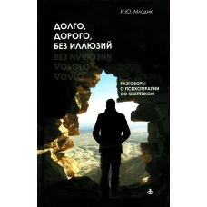 Долго, дорого, без иллюзий. Разговор психотерапии со скептиком. Млодик И.Ю.