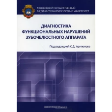 Диагностика функциональных нарушений зубочелюстного аппарата: монография. Арутюнов С.Д., Лебеденко И.Ю., Антоник М.М.