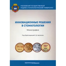 Инновационные решения в стоматологии: монография. Арутюнов С.Д., Гветадзе Р.Ш., Лебеденко И.Ю.