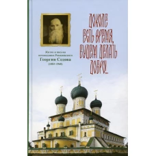 Доколе есть время, будем делать добро!.. Житие и письма исповедника Романовского Георгия Седова. Вениамин (Лихоманов), епископ, Менькова И.Г.