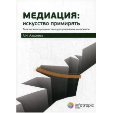 Медиация: искусство примирять : технология посредничества в урегулировании конфликтов. Азарнова А.Н.