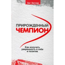 Прирожденный чемпион: как излучать уверенность в себе и позитив . (обл.). Зиглар З.