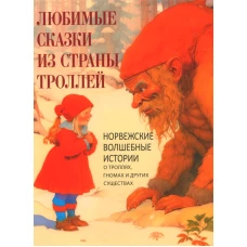 Любимые сказки из страны троллей. Норвежские волшебные истории о троллях, гномах и других существах. Сост. Кодзова С.З.