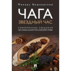 Чага: звездный час. Современные сведения об уникальном российском грибе. Вишневский М.В.