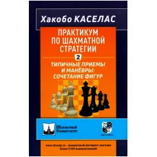 Практикум по шахматной стратегии-2. ипичные приёмы и манёвры: сочетание фигур