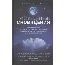 Пробужденные сновидения: тибетская йога сна и практика осознанных сновидений на пути внутренней трансформации и постижения истины. Уоллес А