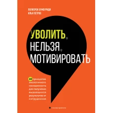 Уволить нельзя мотивировать. 10 принципов экологичного менеджмента для получения выдающихся результатов от сотрудников