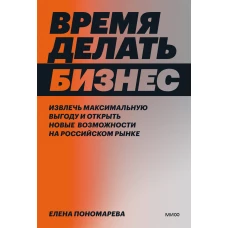 Время делать бизнес. Извлечь максимальную выгоду и открыть новые возможности на российском рынке