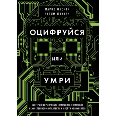 Оцифруйся или умри. Как трансформировать компанию с помощью искусственного интеллекта и обойти конкурентов